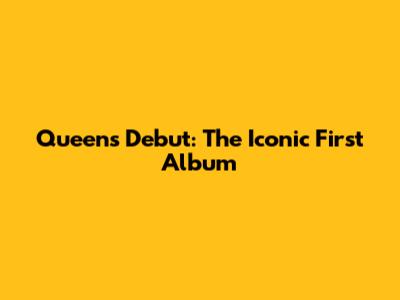 Queen's Debut: The Iconic First Album