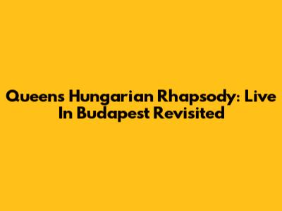 Queen's Hungarian Rhapsody: Live In Budapest Revisited