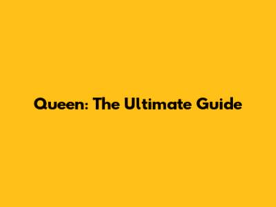 Queen: The Ultimate Guide