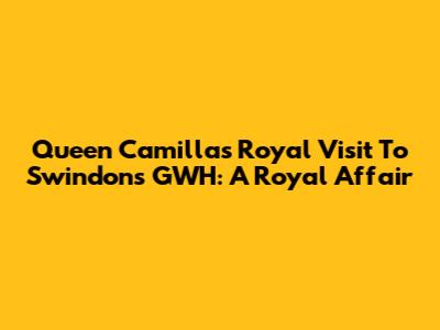 Queen Camilla's Royal Visit To Swindon's GWH: A Royal Affair