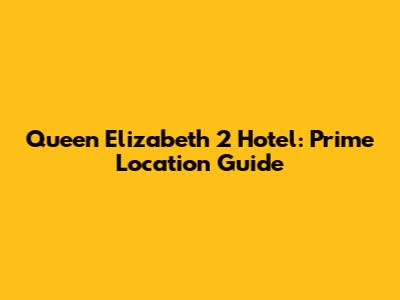 Queen Elizabeth 2 Hotel: Prime Location Guide