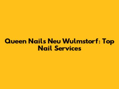 Queen Nails Neu Wulmstorf: Top Nail Services