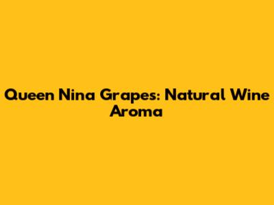 Queen Nina Grapes: Natural Wine Aroma