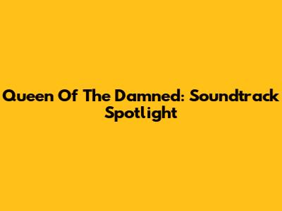 Queen Of The Damned: Soundtrack Spotlight