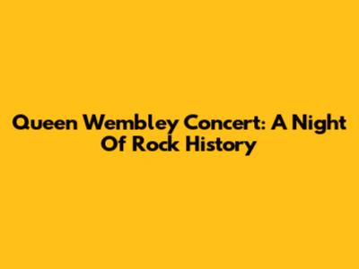 Queen Wembley Concert: A Night Of Rock History
