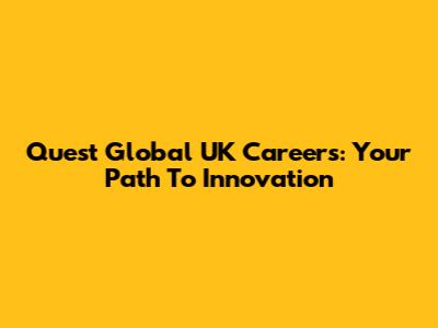 Quest Global UK Careers: Your Path To Innovation