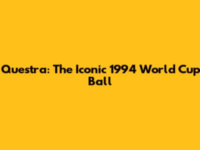 Questra: The Iconic 1994 World Cup Ball