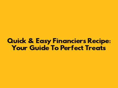 Quick & Easy Financiers Recipe: Your Guide To Perfect Treats