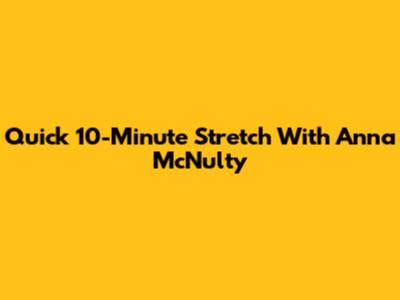 Quick 10-Minute Stretch With Anna McNulty