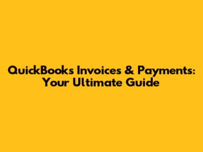 QuickBooks Invoices & Payments: Your Ultimate Guide