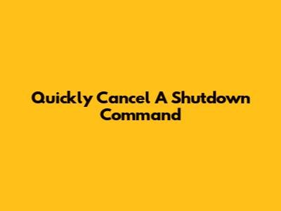 Quickly Cancel A Shutdown Command