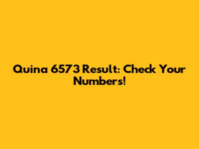 Quina 6573 Result: Check Your Numbers!