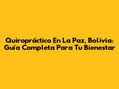 Quiropráctico En La Paz, Bolivia: Guía Completa Para Tu Bienestar