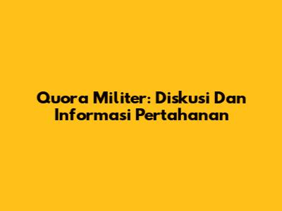 Quora Militer: Diskusi Dan Informasi Pertahanan