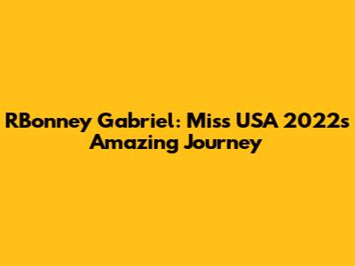 R'Bonney Gabriel: Miss USA 2022's Amazing Journey