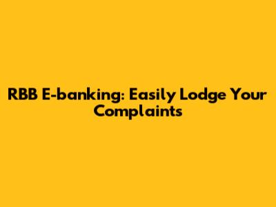 RBB E-banking: Easily Lodge Your Complaints