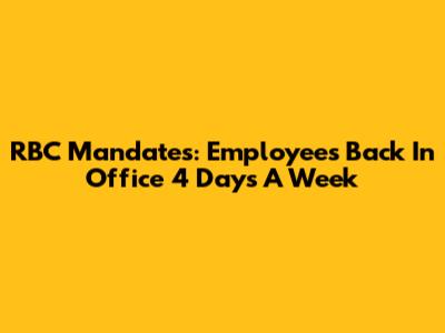 RBC Mandates: Employees Back In Office 4 Days A Week