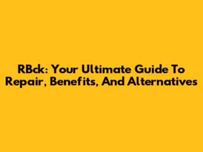 RBck: Your Ultimate Guide To Repair, Benefits, And Alternatives