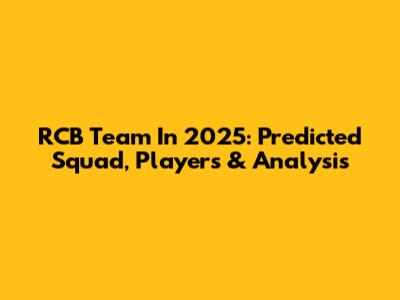 RCB Team In 2025: Predicted Squad, Players & Analysis