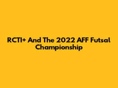 RCTI+ And The 2022 AFF Futsal Championship