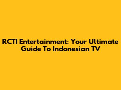 RCTI Entertainment: Your Ultimate Guide To Indonesian TV
