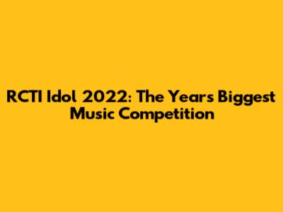 RCTI Idol 2022: The Year's Biggest Music Competition
