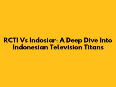 RCTI Vs Indosiar: A Deep Dive Into Indonesian Television Titans