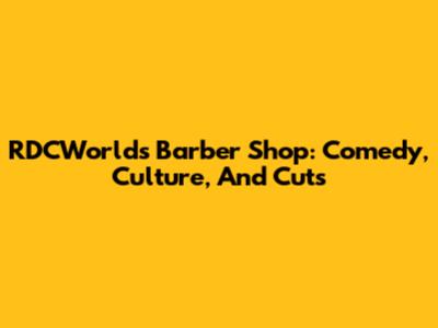 RDCWorld's Barber Shop: Comedy, Culture, And Cuts