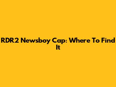 RDR2 Newsboy Cap: Where To Find It