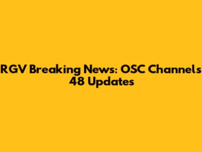RGV Breaking News: OSC Channels 48 Updates
