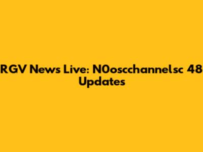 RGV News Live: N0oscchannelsc 48 Updates
