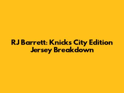 RJ Barrett: Knicks City Edition Jersey Breakdown