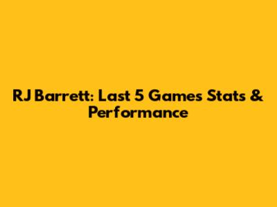 RJ Barrett: Last 5 Games Stats & Performance