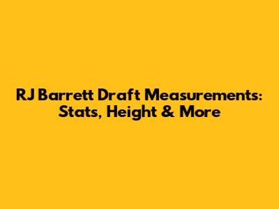 RJ Barrett Draft Measurements: Stats, Height & More