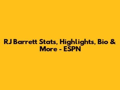 RJ Barrett Stats, Highlights, Bio & More - ESPN