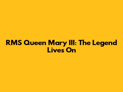 RMS Queen Mary III: The Legend Lives On