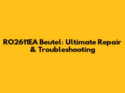 RO2611EA Beutel: Ultimate Repair & Troubleshooting