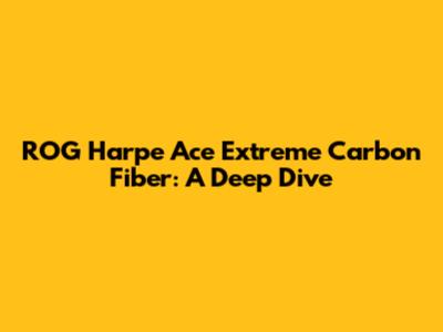 ROG Harpe Ace Extreme Carbon Fiber: A Deep Dive