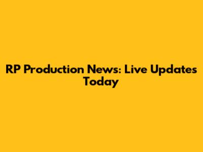 RP Production News: Live Updates Today