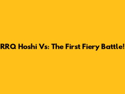 RRQ Hoshi Vs: The First Fiery Battle!