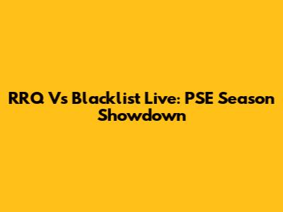 RRQ Vs Blacklist Live: PSE Season Showdown