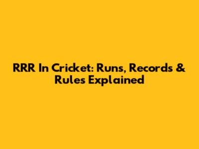 RRR In Cricket: Runs, Records & Rules Explained