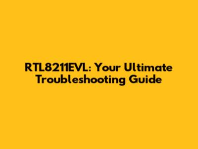 RTL8211EVL: Your Ultimate Troubleshooting Guide