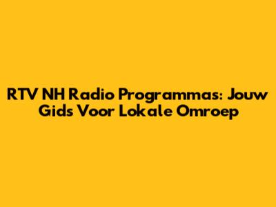 RTV NH Radio Programma's: Jouw Gids Voor Lokale Omroep