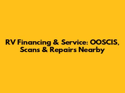 RV Financing & Service: OOSCIS, Scans & Repairs Nearby
