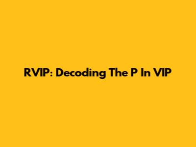 RVIP: Decoding The 'P' In VIP