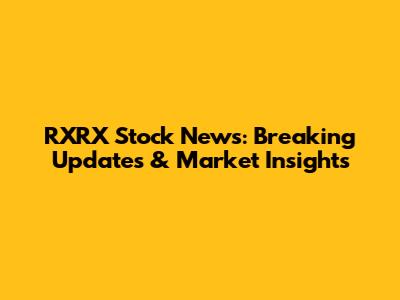 RXRX Stock News: Breaking Updates & Market Insights