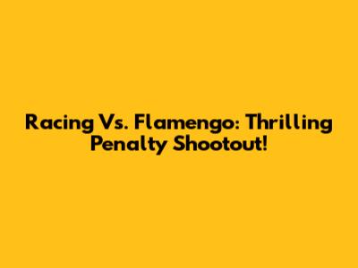Racing Vs. Flamengo: Thrilling Penalty Shootout!