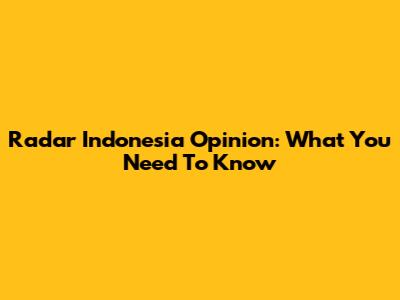 Radar Indonesia Opinion: What You Need To Know