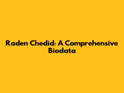 Raden Chedid: A Comprehensive Biodata